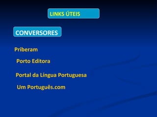  Porto Editora LINKS ÚTEIS Priberam    Portal da Língua Portuguesa  Um Português.com CONVERSORES 