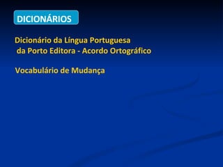 Dicionário da Língua Portuguesa  da Porto Editora - Acordo Ortográfico DICIONÁRIOS Vocabulário de Mudança 