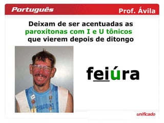 Deixam de ser acentuadas as  paroxítonas com I e U tônicos   que vierem depois de ditongo f ei úra fei u ra 