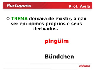 O  TREMA  deixará de existir, a não ser em nomes próprios e seus derivados.  pingüim .. Bündchen pinguim 