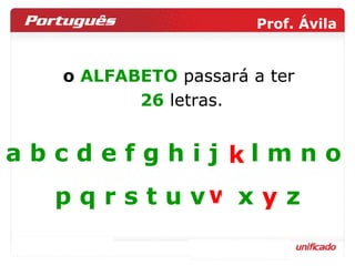 o  ALFABETO  passará a ter  26  letras. y k w a b c d e f g h i j  l m n o  p q r s t u v  x  z 