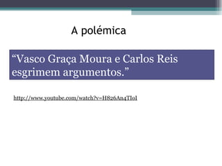 A polémica

“Vasco Graça Moura e Carlos Reis
esgrimem argumentos.”

http://www.youtube.com/watch?v=H826An4TIoI
 