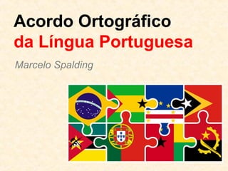 Acordo Ortográfico
da Língua Portuguesa
Marcelo Spalding
 