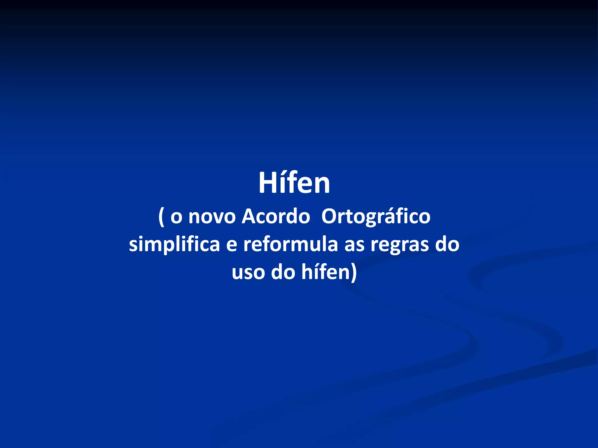 Hífen
( o novo Acordo Ortográfico
simplifica e reformula as regras do
uso do hífen)
 