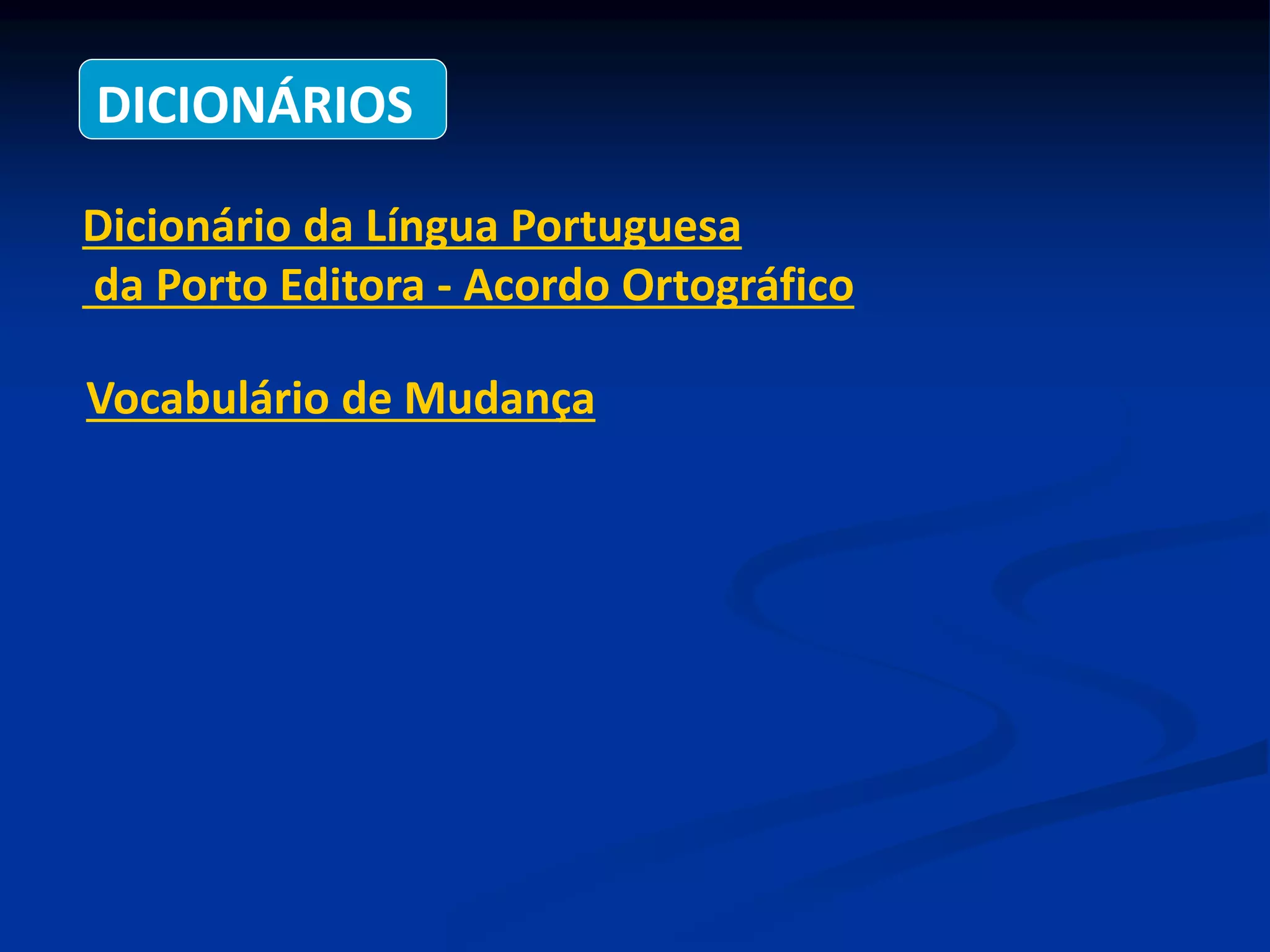 Dicionário da Língua Portuguesa
da Porto Editora - Acordo Ortográfico
DICIONÁRIOS
Vocabulário de Mudança
 