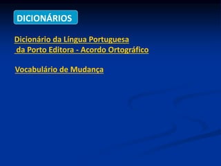 Dicionário da Língua Portuguesa
da Porto Editora - Acordo Ortográfico
DICIONÁRIOS
Vocabulário de Mudança
 