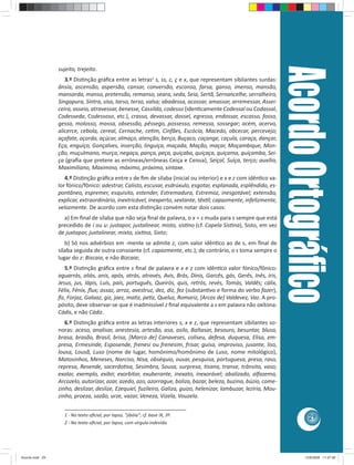 Acordo Ortográﬁco
                 sujeito, trejeito.
                    3.º Dis nção gráﬁca entre as letras2 s, ss, c, ç e x, que representam sibilantes surdas:
                 ânsia, ascensão, aspersão, cansar, conversão, esconso, farsa, ganso, imenso, mansão,
                 mansarda, manso, pretensão, remanso, seara, seda, Seia, Sertã, Sernancelhe, serralheiro,
                 Singapura, Sintra, sisa, tarso, terso, valsa; abadessa, acossar, amassar, arremessar, Assei-
                 ceira, asseio, atravessar, benesse, Cassilda, codesso (iden camente Codessal ou Codassal,
                 Codesseda, Codessoso, etc.), crasso, devassar, dossel, egresso, endossar, escasso, fosso,
                 gesso, molosso, mossa, obsessão, pêssego, possesso, remessa, sossegar; acém, acervo,
                 alicerce, cebola, cereal, Cernache, ce m, Cinfães, Escócia, Macedo, obcecar, percevejo;
                 açafate, açorda, açúcar, almaço, atenção, berço, Buçaco, caçange, caçula, caraça, dançar,
                 Eça, enguiço, Gonçalves, inserção, linguiça, maçada, Mação, maçar, Moçambique, Mon-
                 ção, muçulmano, murça, negaça, pança, peça, quiçaba, quiçaça, quiçama, quiçamba, Sei-
                 ça (graﬁa que pretere as erróneas/errôneas Ceiça e Ceissa), Seiçal, Suíça, terço; auxílio,
                 Maximiliano, Maximino, máximo, próximo, sintaxe.
                    4.º Dis nção gráﬁca entre s de ﬁm de sílaba (inicial ou interior) e x e z com idên co va-
                 lor fónico/fônico: adestrar, Calisto, escusar, esdrúxulo, esgotar, esplanada, esplêndido, es-
                 pontâneo, espremer, esquisito, estender, Estremadura, Estremoz, inesgotável; extensão,
                 explicar, extraordinário, inextricável, inexperto, sextante, têx l; capazmente, infelizmente,
                 velozmente. De acordo com esta dis nção convém notar dois casos:
                   a) Em ﬁnal de sílaba que não seja ﬁnal de palavra, o x = s muda para s sempre que está
                 precedido de i ou u: justapor, justalinear, misto, sis no (cf. Capela Sis na), Sisto, em vez
                 de juxtapor, juxtalinear, mixto, six na, Sixto;
                    b) Só nos advérbios em -mente se admite z, com valor idên co ao de s, em ﬁnal de
                 sílaba seguida de outra consoante (cf. capazmente, etc.); de contrário, o s toma sempre o
                 lugar do z: Biscaia, e não Bizcaia;
                    5.º Dis nção gráﬁca entre s ﬁnal de palavra e x e z com idên co valor fónico/fônico:
                 aguarrás, aliás, anis, após, atrás, através, Avis, Brás, Dinis, Garcês, gás, Gerês, Inês, íris,
                 Jesus, jus, lápis, Luís, país, português, Queirós, quis, retrós, revés, Tomás, Valdês; cálix,
                 Félix, Fénix, ﬂux; assaz, arroz, avestruz, dez, diz, fez (substan vo e forma do verbo fazer),
                 ﬁz, Forjaz, Galaaz, giz, jaez, ma z, pe z, Queluz, Romariz, [Arcos de] Valdevez, Vaz. A pro-
                 pósito, deve observar-se que é inadmissível z ﬁnal equivalente a s em palavra não oxítona:
                 Cádis, e não Cádiz.
                    6.º Dis nção gráﬁca entre as letras interiores s, x e z, que representam sibilantes so-
                 noras: aceso, analisar, anestesia, artesão, asa, asilo, Baltasar, besouro, besuntar, blusa,
                 brasa, brasão, Brasil, brisa, [Marco de] Canaveses, coliseu, defesa, duquesa, Elisa, em-
                 presa, Ermesinde, Esposende, frenesi ou frenesim, frisar, guisa, improviso, jusante, liso,
                 lousa, Lousã, Luso (nome de lugar, homónimo/homônimo de Luso, nome mitológico),
                 Matosinhos, Meneses, Narciso, Nisa, obséquio, ousar, pesquisa, portuguesa, presa, raso,
                 represa, Resende, sacerdo sa, Sesimbra, Sousa, surpresa, sana, transe, trânsito, vaso;
                 exalar, exemplo, exibir, exorbitar, exuberante, inexato, inexorável; abalizado, alfazema,
                 Arcozelo, autorizar, azar, azedo, azo, azorrague, baliza, bazar, beleza, buzina, búzio, come-
                 zinho, deslizar, deslize, Ezequiel, fuzileiro, Galiza, guizo, helenizar, lambuzar, lezíria, Mou-
                 zinho, proeza, sazão, urze, vazar, Veneza, Vizela, Vouzela.
                   ________________________________________
                   1 - No texto oﬁcial, por lapso, “jibóia”; cf. base IX, 3º.
                                                                                                                               29
                   2 - No texto oﬁcial, por lapso, com vírgula indevida.




Acordo.indd 29                                                                                                               12/9/2008 11:27:06
 