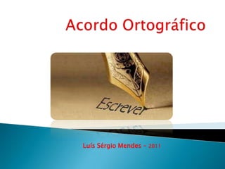 Acordo Ortográfico<br />Luís Sérgio Mendes – 2011<br />