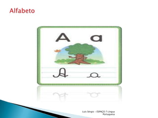 Luís Sérgio - ESPAÇO 7 Língua Portuguesa<br />Alfabeto <br />