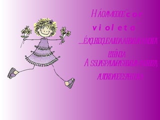   As suas palavras revelam nobreza, autoridade e sabedoria.   Há o amigo de " cor violeta ":  ...é aquele que ajuda a revelar a nossa essência.  