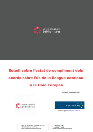 Estudi sobre l’estat de compliment dels

acords sobre l’ús de la llengua catalana

           a la Unió Europea
                                Iniciativa presentada per:




                          horitzo.eu@gmail.com | www.horitzo.eu
 