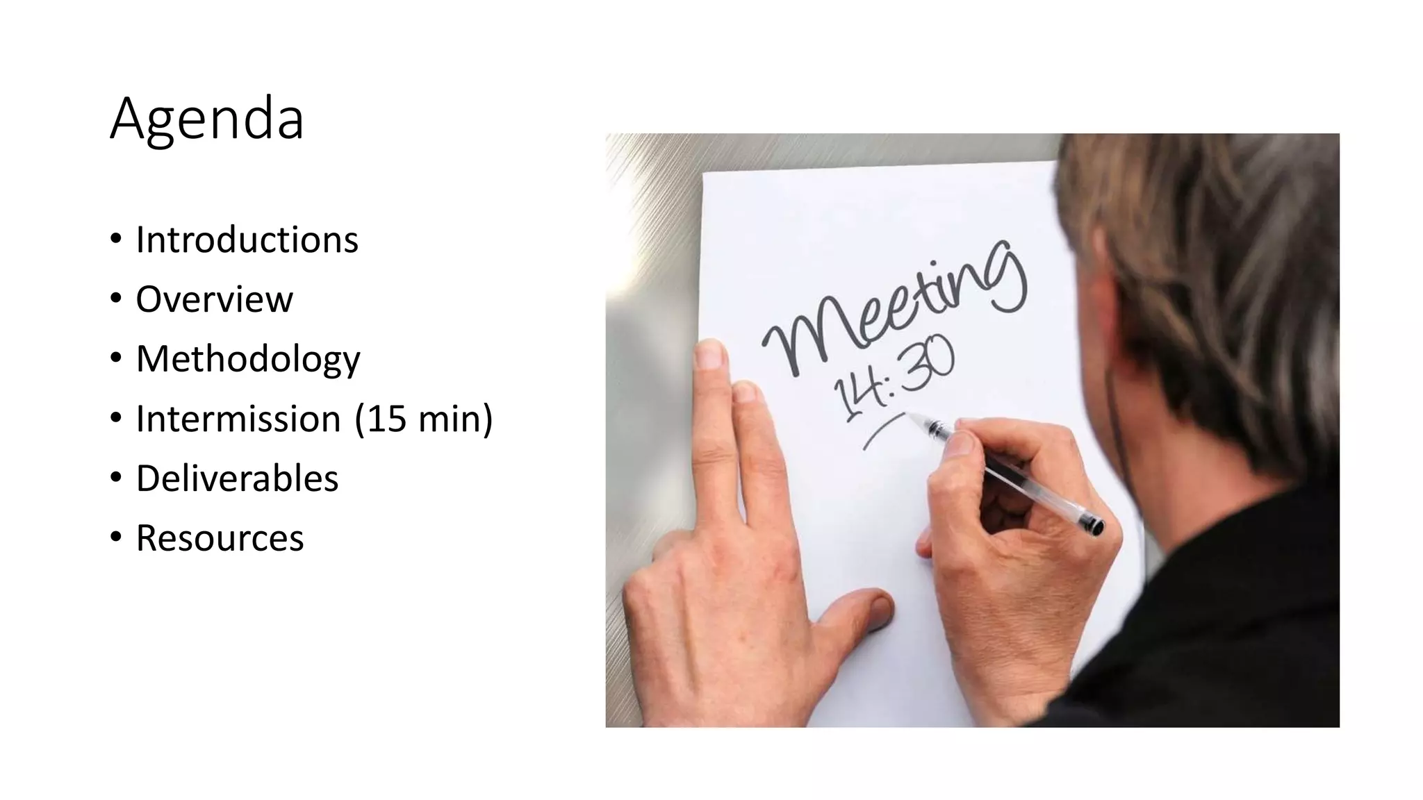 Agenda
• Introductions
• Overview
• Methodology
• Intermission (15 min)
• Deliverables
• Resources
 