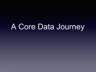 A Core Data Journey
 
