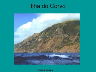 Ilha do Corvo Costa brava 