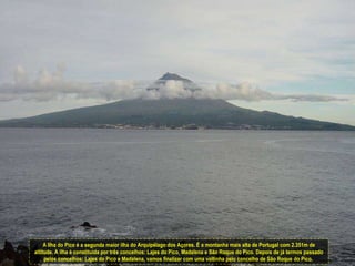 A Ilha do Pico é a segunda maior ilha do Arquipélago dos Açores. É a montanha mais alta de Portugal com 2.351m de altitude. A ilha é constituída por três concelhos: Lajes do Pico, Madalena e São Roque do Pico. Depois de já termos passado pelos concelhos: Lajes do Pico e Madalena, vamos finalizar com uma voltinha pelo concelho de São Roque do Pico.  