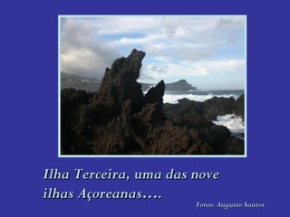Ilha Terceira, uma das nove ilhas Açoreanas…. Fotos: Augusto Santos 