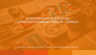 ACREDITAMOSNOQUEFAZEMOS.
QUEREMOSCONTINUARACRESCER...CONSIGO!
Rua Professor Francisco Gentil, 3A | 2675-357 Odivelas | T. (+351) 916304899 | geral@acorlaranja.com
 
