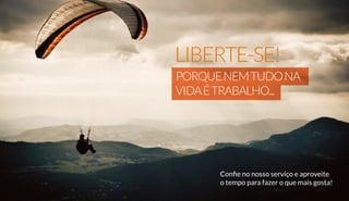 PORQUENEMTUDONA
VIDAÉTRABALHO...
LIBERTE-SE!
Confie no nosso serviço e aproveite
o tempo para fazer o que mais gosta!
 