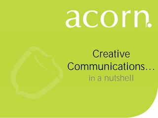 Creative
   C    i
Communications…
Communications
   in a nutshell
 