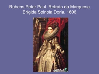 Rubens Peter Paul. Retrato da Marquesa
Brígida Spinola Doria. 1606
 