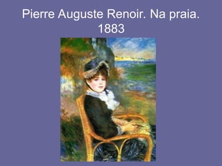 Pierre Auguste Renoir. Na praia.
1883
 