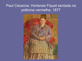 Paul Cézanne. Hortense Fiquet sentada na
poltrona vermelha. 1877
 