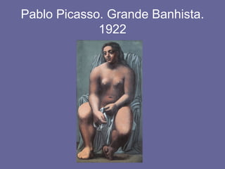 Pablo Picasso. Grande Banhista.
1922
 