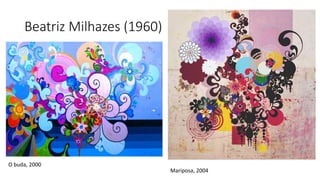 Beatriz Milhazes (1960)
Mariposa, 2004
O buda, 2000
 