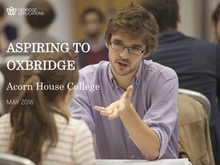 Acorn House College
MAY 2016
ASPIRING TO
OXBRIDGE
 