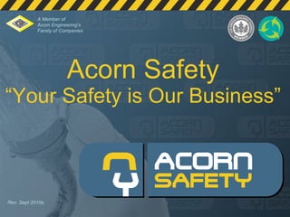 Acorn Safety “Your Safety is Our Business” Rev. Sept 2010a A Member of  Acorn Engineering's  Family of Companies 