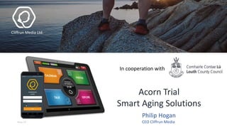 May-19
Acorn Trial
Smart Aging Solutions
May-19
Cliffrun Media Ltd.
Philip Hogan
CEO Cliffrun Media
In cooperation with
 