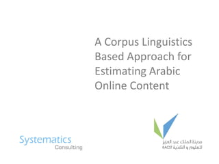 A Corpus Linguistics
Based Approach for
Estimating Arabic
Online Content
 