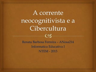 Renata Barbosa Ferreira – ANosa214
Informatica Educativa I
NTEM - 2015
 
