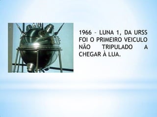 1966 – LUNA 1, DA URSS FOI O PRIMEIRO VEICULO NÃO TRIPULADO A CHEGAR À LUA.
