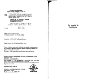 CIP-Brasil. Catalogação-na-fonte
      jindicato Nacional dos Editores de Livros, RJ.
          Sennett, Richard, 1943-
S481c         A corrosão do caráter: as conseqüências pessoais
14" ed.   do trabalho no novo capitalismo / Richard Sennett;
          tradução Marcos Santarrita. - 14" ed. - Rio de
          Janeiro: Record, 2009.
              Tradução de: The corrosion of character
              Inclui apêndice e bibliografia
              ISBN 978-85-01-05461-6
             1. Ética do trabalho. 2. Trabalhadores - Estados
          Unidos. 3. Trabalho - Estados Unidos. I. Título.                  Em memória de
                                  CDD - 174                                  Isaiah Berlin
99-0448                           CDU - 174.!



Título original norte-americano
THE CORROSION OF CHARACTER


Copyright © 1999, 1998 by Richard Sennett


Capa: Campos Gerais/Washington Dias Lessa


Todos os direitos reservados. Proibida a reprodução, armazenamento
ou transmissão de partes deste livro através de quaisquer meios, sem
prévia autorização por escrito.
Proibida a venda desta edição para Portugal e resto da Europa.



Direitos exclusivos de publicação em língua portuguesa para o Brasil
adquiridos pela
EDITORA RECORD LTDA
Rua Argentina 171 -Rio de Janeiro, RJ - 20921-380 - Tel.: 2585-2000
que se reserva a propriedade literária desta tradução
Impresso no Brasil

ISBN 978-85-01-05461-6

PEDIDOS PELO REEMBOLSO POSTAL
Caixa Postal 23.052
                                                         EDITORA AFILIADA
Rio de Janeiro, RJ - 20922-970
 