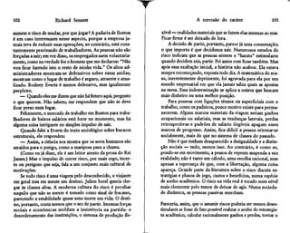 102                   Richard Sennett                                                A corrosão do caráter                      103

sumem o risco de mudar, por que jogar? A padaria de Boston        xível — realidades materiais que se fazem elas mesmas ao mar.
é um caso interessante -nesse aspecto, porque a empresa ja-       Ficar firme é ser deixado de fora.
mais teve de reduzir suas operações; ao contrário, está cons-         A decisão de partir, portanto, parece já uma consumação;
tantemente precisando de trabalhadores. As pessoas não são        o que importa é que decidimos sair. Numerosos estudos do
forçadas a sair; em vez disso, os empregados saem voluntaria-    risco indicam que as pessoas sentem o "barato" estimulante
mente, como na verdade fez o homem que me declarou: "Não          quando decidem sair, partir. Foi assim com Rose também. Mas
vou ficar fazendo isto o resto de minha vida." Os altos ad-       após essa exaltação inicial, a história não acabou. Ela estava
ministradores mostram-se defensivos sobre essas saídas;          sempre recomeçando, exposta todo dia. A matemática do aca-
mostram como o lugar de trabalho é seguro, atraente e atua-      so, inerentemente deprimente, foi agravada para ela por um
lizado. Rodney Everts é menos defensivo, mas igualmente          mundo empresarial em que ela jamais sabia quais as apostas
perplexo.                                                        na mesa. Essa indeterminação se aplica a outros que buscam
    — Quando eles me dizem que não há futuro aqui, pergunto      mais dinheiro ou uma melhor posição.
o que querem. Não sabem; me respondem que não se deve                 Para pessoas com ligações tênues ou superficiais com o
ficar preso num lugar.                                           trabalho, como os padeiros, pouco motivo existe para perma-
    Felizmente, o mercado de trabalho em Boston para traba-      necerem. Alguns marcos materiais da viagem seriam ganhos
lhadores de baixos salários está forte no momento, mas há        ocupacionais ou salariais, mas as mudanças laterais, perdas
alguma coisa intrigante no simples impulso de sair.              retrospectivas e padrões de salário ilegíveis apagam esses
    Quando falei a Everts do texto sociológico sobre buracos     marcos de progresso. Assim, fica difícil a pessoa orientar-se
estruturais, ele respondeu:                                      socialmente, mais do que no sistema de classes do passado.
    — Assim, a ciência nos mostra que os seres humanos são           Não é que tenham desaparecido a desigualdade e a distin-
atraídos para o perigo, como a mariposa para a chama.            ção sociais — tudo, menos isso. Ao contrário, é como se,
     (Como eu já disse, ele é um leitor atento da prosa do Rei   pondo-se em movimento, a pessoa de repente suspenda a sua
James.) Mas o impulso de correr risco, por mais cego, incer-     realidade; não é tanto um cálculo, uma escolha racional, mas
to ou perigoso que seja, fala a um conjunto mais cultural de     apenas a esperança de que, com a libertação, alguma coisa
motivações.                                                      apareça. Grande parte da literatura sobre o risco discute es-
     Se todo risco é uma viagem pelo desconhecido, o viajante    tratégias e planos de jogo, custos e benefícios, numa espécie
em geral tem em mente um destino. Julien Sorel queria che-       de sonho acadêmico. O risco na vida real é tocado num nível
gar às classes altas. A moderna cultura do risco é peculiar      mais elementar pelo temor de deixar de agir. Numa socieda-
naquilo que não se mexer é tomado como sinal de fracasso,        de dinâmica, as pessoas passivas murcham.
 parecendo a estabilidade quase uma morte em vida. O desti-
 no, portanto, conta menos que o ato de partir. Imensas forças   Pareceria, assim, que o assumir riscos poderia ser menos deses-
 sociais e econômicas moldam a insistência na partida: o         timulante se fosse de fato possível realizar o sonho do estrategis-
 desordenamento das instituições, o sistema de produção fle-     ta acadêmico, calcular racionalmente ganhos e perdas, tornar o
 