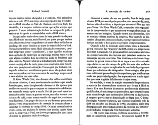 148                  Richard Sennett                                               A corrosão do caráter                   149

depois muitos outros obrigados a ir embora. Nos primeiros            Comecei a passar, de vez em quando, fins de tarde com
seis meses de 1993, um terço dos empregados nas três fábri-      eles em 1994, um ano depois que todos, com exceção de Jason,
cas da IBM situadas no Vale do Hudson, em Nova York, foi         haviam sido demitidos, e depois que encontrei Rico no vôo
demitido, e a empresa reduziu outras operações sempre que        para Viena. No River Winds Café, a tentativa dos engenhei-
possível. A nova administração fechou os campos de golfe e       ros de compreender o que acontecera se enquadrou mais ou
retirou-se do apoio a comunidades onde a IBM atuava.             menos em três estágios. Quando entrei nas discussões, eles
    Eu quis saber mais sobre como foi essa grande virada para    se sentiam vítimas passivas da empresa. Mas quando as dis-
uma IBM mais enxuta, mais flexível, em parte porque muitos       cussões chegaram a uma conclusão, os empregados demitidos
dos administradores e engenheiros de meia-idade colhidos na     haviam mudado o foco para seu próprio comportamento.
mudança são meus vizinhos no norte do estado de Nova York.           Quando a dor da demissão ainda estava crua, a discussão
Tornados supérfluos numa idade demasiado prematura, cava-       girava em torno das "traições" da IBM, como se a empresa os
ram empregos como "consultores", o que significa explorar       houvesse trapaceado. Os programadores desencavavam fatos
suas agendas de endereços na esperança muitas vezes vã de       ou comportamentos da empresa que pareciam anunciar as
que alguns contatos fora da empresa ainda se lembrem que        mudanças depois ocorridas. Tais lembranças incluíam frag-
eles existem. Alguns voltaram a trabalhar para a empresa, mas   mentos de prova como o fato de se negar a um determinado
corno empregados de curto prazo com contratos, sem benefí-      engenheiro o uso do campo de golfe durante oito rodadas
cios nem posição na instituição. Como quer que tenham con-      completas, ou viagens inexplicadas de um chefe de programa-
seguido sobreviver nos últimos quatro anos, não podem viver     dores para destinos não designados. Nesse estágio, eles que-
sem acompanhar os fatos concretos da mudança empresarial        riam indícios de premeditação dos superiores, que justificariam
e seus efeitos em suas vidas.                                   então sua própria indignação. Ser trapaceado ou traído signi-
    O River Winds Café, não distante dos velhos escritórios     fica que uma tragédia dificilmente é culpa nossa.
de meus vizinhos, é uma movimentada espelunca que vende              Na verdade, o senso de traição empresarial impressionou
hambúrguer, antes freqüentado durante o dia apenas por          a maioria dos observadores externos que foram à IBM na
mulheres em saídas para compras ou carrancudos adolescen-       época. Era uma história dramática: profissionais altamente
tes matando tempo após a escola. Foi ali que ouvi esses ho-     qualificados, de uma empresa paternalista, agora tratados sem
mens de camisa branca e gravata escura, sentados atentos com    mais consideração que escriturários inferiores ou faxineiros.
xícaras de café, como numa reunião de negócios, contarem        A empresa parecia ter-se despedaçado ao fazer isso. O jorna-
suas histórias. Um grupo de cinco ou sete homens permanece      lista inglês Anthony Sampson, que visitou o escritório sede da
junto; eram programadores de centrais de computadores e         IBM em meados da década de 1990, encontrou mais uma
analistas de sistema na antiga IBM. Os mais comunicativos       desorganização generalizada dentro da empresa que uma for-
eram Jason, um analista de sistema que passara quase vinte      ça de trabalho revigorada. Um funcionário admitiu:
anos na empresa, e Paul, um jovem programador que Jason             — Há muito mais tensão, violência doméstica e necessi-
demitira na primeira onda de redução.                           dade de assistência psiquiátrica... diretamente ligadas às de-
 