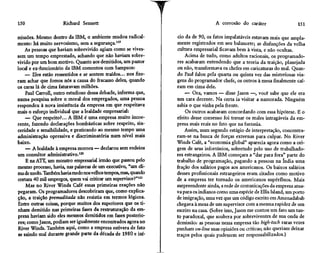 150                  Richard Sennett                                              A corrosão do caráter                   151

missões. Mesmo dentro da IBM, o ambiente mudou radical-          cio da de 90, os fatos impalatáveis estavam mais que ampla-
mente: há muito nervosismo, sem a segurança.119                 mente registrados em seu balancete; as disfunções da velha
    As pessoas que haviam sobrevivido agiam como se vives-      cultura empresarial ficavam bem à vista, e não ocultas.
sem um tempo emprestado, achando que não haviam sobre-              Acima de tudo, como adultos racionais, os programado-
vivido por um bom motivo. Quanto aos demitidos, um pastor       res acabaram entendendo que a teoria da traição, planejada
local e ex-funcionário da IBM comentou com Sampson:             ou não, transformava os chefes em caricaturas do mal. Quan-
    — Eles estão ressentidos e se sentem traídos... nos fize-   do Paul falou pela quarta ou quinta vez das misteriosas via-
ram achar que fomos nós a causa do fracasso deles, quando       gens do programador chefe, os outros à mesa finalmente caí-
os caras lá de cima faturavam milhões.                          ram em cima dele.
    Paul Carroll, outro estudioso dessa debacle, informa que,       — Ora, vamos — disse Jason —, você sabe que ele era
numa pesquisa sobre o moral dos empregados, uma pessoa          um cara decente. Na certa ia visitar a namorada. Ninguém
respondeu à nova insistência da empresa em que respeitava       sabia o que vinha pela frente.
mais o esforço individual que a lealdade empresarial:                Os outros acabaram concordando com essa hipótese. E o
    — Que respeito?... A IBM é uma empresa muito incoe-         efeito desse consenso foi tornar os males intragáveis da em-
rente, fazendo declarações bombásticas sobre respeito, sin-     presa mais reais no fato que na fantasia.
ceridade e sensibilidade, e praticando ao mesmo tempo uma           Assim, num segundo estágio de interpretação, concentra-
administração opressiva e discriminatória num nível mais        ram-se na busca de forças externas para culpar. No River
baixo.                                                          Winds Café, a "economia global" aparecia agora como a ori-
    — A lealdade à empresa morreu — declarou sem rodeios        gem de seus infortúnios, sobretudo pelo uso de trabalhado-
um consultor administrativo.120                                 res estrangeiros. A IBM começara a "dar para fora" parte do
    E na ATT, um monstro empresarial irmão que passou pelo      trabalho de programação, pagando a pessoas na índia uma
mesmo processo, havia, nas palavras de um executivo, "um cli-   fração dos salários pagos aos americanos. Os baixos salários
ma de medo. Também havia medo nos velhos tempos, mas, quando    desses profissionais estrangeiros eram citados como motivo
cortam 40 mil empregos, quem vai criticar um supervisor?"121    de a empresa ter tornado os americanos supérfluos. Mais
    Mas no River Winds Café essas primeiras reações não         surpreendente ainda, a rede de comunicações da empresa atua-
pegaram. Os programadores descobriram que, como explica-        va para os indianos como uma espécie de Ellis Island, um porto
ção, a traição premeditada não resistia em termos lógicos.      de imigração, uma vez que um código escrito em Amenadabab
Entre outras coisas, porque muitos dos superiores que os ti-    chegava à mesa de um supervisor com a mesma rapidez de um
nham demitido nas primeiras fases da restruturação da em-       escrito na casa. (Sobre isso, Jason me contou um fato um tan-
presa haviam sido eles mesmos demitidos em fases posterio-      to paradoxal, que soubera por sobreviventes de sua onda de
res; como Jason, podiam ser igualmente encontrados agora no     demissão: as pessoas nessa empresa tão high-tech raras vezes
River Winds. Também aqui, como a empresa estivera de fato       punham on-line suas opiniões ou críticas; não queriam deixar
se saindo mal durante grande parte da década de 1980 e iní-     traços pelos quais pudessem ser responsabilizados.)
 