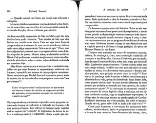 156                     Richard Sennett

    — Quando renasci em Cristo, me tornei mais tolerante e
                                                                  T                      A corrosão do caráter

                                                                      preendem é conversar uns com os outros. Mas é concreta ainda
                                                                      assim. Estão quebrando o tabu do fracasso, trazendo-o à luz.
                                                                                                                                  157



esforçado.                                                            Por esse motivo, a maneira como conversam é importante para
    Se meus vizinhos assumiram responsabilidade pelas histó-
                                                                      compreender.
rias de suas vidas, esse ato ético levou sua conduta numa de-
                                                                           Os homens experimentam três histórias. Todas as três ver-
terminada direção; eles se voltaram para dentro.
                                                                      sões giram em torno de um ponto crucial; na primeira, o ponto
                                                                      ocorre quando a administração existente começa a trair os pro-
Um bem-sucedido empresário do Vale do Silício que leia esta
                                                                      fissionais, na segunda quando intrusos chegam à cena, e a ter-
história bem pode comentar: "Isso mostra de fato que eles
                                                                      ceira no momento em que os programadores deixam de sair na
deviam ter corrido mais riscos. Uma vez que esses homens
                                                                      hora certa. Nenhuma assume a forma de uma história em que
compreenderam a natureza de uma carreira moderna, tinham
                                                                      a tragédia pessoal é de lenta e longa gestação, da época de
razão em se julgar responsáveis. Deixaram de agir." Claro, esse       Thomas Watson Sr. em diante.
duro julgamento presume que os programadores eram dota-
                                                                           Compor uma narrativa em torno de momentos cruciais,
dos do poder de prever. Mesmo assim, as discussões no River
                                                                      súbitos, de mudança é, claro, uma convenção conhecida de
Winds Café podiam ser tomadas simplesmente como uma his-
                                                                      romances e autobiografias. Em suas Confissões, por exemplo,
tória de advertência sobre a maior vulnerabilidade embutida
                                                                      Jean-Jacques Rousseau declara, sobre uma surra que levou de
nas carreiras hoje.
                                                                      Mlle. Lambercier quando menino: "Quem poderia saber que
    Mas deixar a questão por aí seria excluir o verdadeiro tra-
                                                                      esse castigo infantil, recebido aos oito anos das mãos de uma
balho em que esses homens se empenharam: enfrentar seu
                                                                      mulher de trinta, iria determinar meus gostos e desejos, mi-
fracasso, entendê-lo em termos de seus próprios caracteres.
                                                                      nhas paixões, meu próprio eu pelo resto da vida?"123 Esse
Numa entrevista que Michel Foucault concedeu pouco antes
                                                                      marco de mudança ajuda Rousseau a definir uma forma para
de morrer, fez ao entrevistador uma pergunta: como nós "nos
                                                                      a história de sua vida, apesar do desenfreado fluxo dentro dele,
governamos"?                                                          como quando declara que "às vezes sou tão diferente de mim
                                                                      mesmo que poderia ser tomado por outra pessoa, de caráter
      Como "nos governamos" realizando atos em que somos              inteiramente oposto".124 A convenção do momento crucial é
      nós mesmos o objeto de tais atos, os campos em que eles
                                                                      uma maneira de tornar legível e clara a mudança, em vez de
      são aplicados, os instrumentos aos quais eles recorrem e
                                                                      uma combustão caótica, cega ou simplesmente espontânea. O
      o sujeito que age?122
                                                                      último tipo de mudança aparece na autobiografia de Goethe:
                                                                      decidindo abandonar sua vida passada, diz sobre si mesmo:
Os programadores precisavam responder a esta pergunta en-
                                                                      "Aonde,ele vai, quem sabe? Mal se lembra de onde veio!"125
contrando formas de enfrentar a realidade do fracasso e de
                                                                           Como para Rousseau, a convenção dos momentos defi-
seus próprios limites. Esse esforço de interpretação também
                                                                      nidores, esclarecedores, ajuda os programadores a entender
está no espírito do "controle" de Lippmann, de deixar de so-
                                                                      a forma de suas carreiras. Suas discussões não foram, claro,
frer a mudança passiva e cegamente. Claro, a ação que em-
 