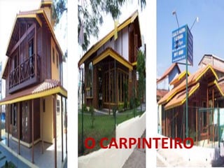 “ 
O CARPINTEIRO 
 