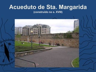 Acueduto de Sta. Margarida
(construído no s. XVIII)
 