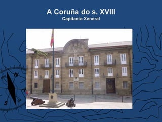 A Coruña do s. XVIII
Capitanía Xeneral
 