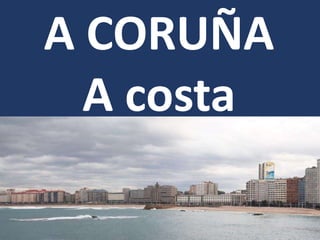 A CORUÑA
A costa
 