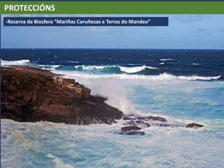 PROTECCIÓNS
-Reserva da Biosfera “Mariñas Coruñesas e Terras do Mandeo”
 