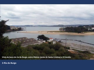Vista da boca da ría do Burgo, entre Oleiros (praia de Santa Cristina) e A Coruña.
2-Ría do Burgo
 
