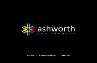 ashworth
           a n d      c o m p a n y




STRATEGY    |   BUSINESS PERFORMANCE   |   MARKETING
 