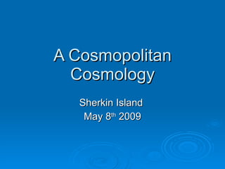 A Cosmopolitan Cosmology Sherkin Island  May 8 th  2009 