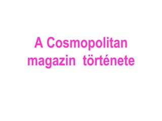 A Cosmopolitan
magazin története
 