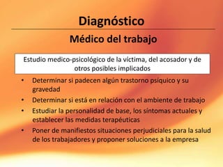 Diagnóstico 
Médico del trabajo 
Médico del trabajo 
Estudio medico-psicológico de la víctima, del acosador y de 
otros po...