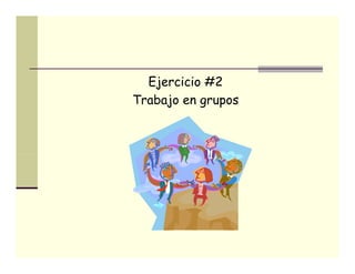 Ejercicio #2
Trabajo en grupos
 